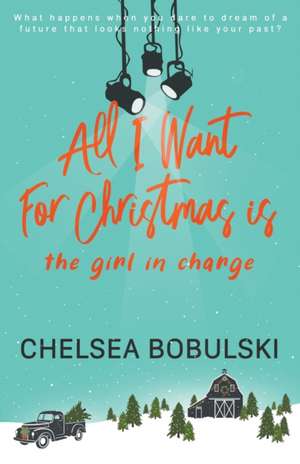 All I Want For Christmas is the Girl in Charge: A YA Holiday Romance de Chelsea Bobulski