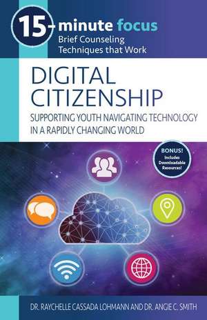 15-Minute Focus: Digital Citizenship: Supporting Youth Navigating Technology in a Rapidly Changing World: Brief Counseling Techniques That Work de Raychelle Cassada Lohmann