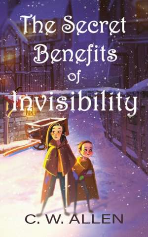 The Secret Benefits of Invisibility de C. W. Allen