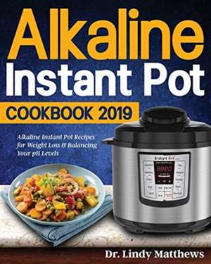 Alkaline Instant Pot Cookbook #2019 de Lindy Matthews