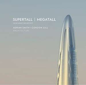 Supertall Megatall: How High Can We Go? de Adrian Smith + Gordon Gill Architecture