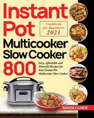 Instant Pot Multicooker Slow Cooker Cookbook for Beginners 2021 de Sanda Cunde