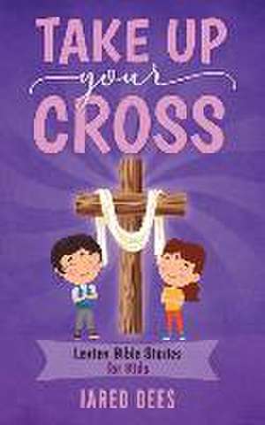 Dees, J: TAKE UP YOUR CROSS