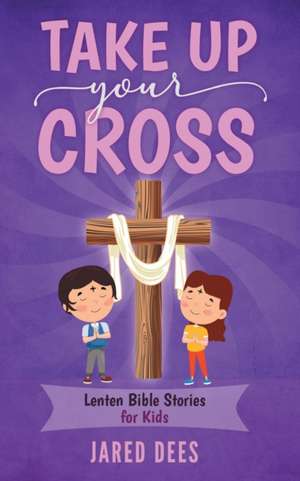 Take Up Your Cross de Jared Dees