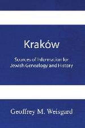 Kraków: Sources of Information for Jewish Genealogy and History - Paperback de Geoffrey Weisgard