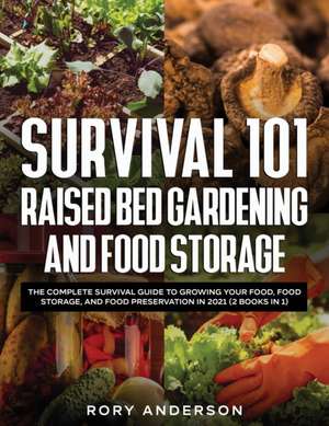 Survival 101 Raised Bed Gardening and Food Storage de Rory Anderson