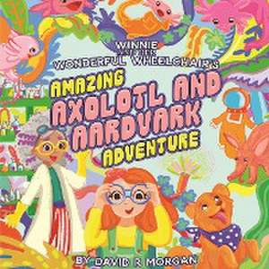 Winnie and Her Wonderful Wheelchair's Amazing Axolotl and Aardvark Adventure de David R Morgan