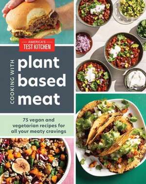 Cooking with Plant-Based Meat: 75 Satisfying Recipes Using Next-Generation Meat Alternatives de America'S Test Kitchen