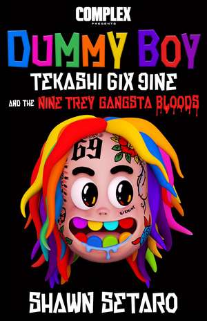 Complex Presents Dummy Boy: Tekashi 6ix9ine and The Nine Trey Gangsta Bloods de Shawn Setaro