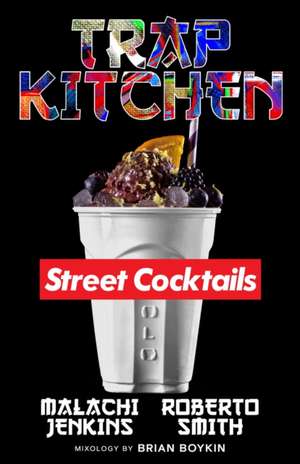 Trap Kitchen: The Art of Street Cocktails: The Art of Street Cocktails de Malachi Jenkins