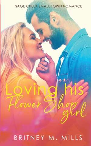 Loving His Flower Shop Girl de Britney M. Mills