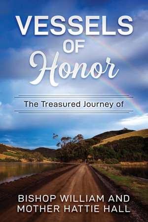 Vessels of Honor: The Treasured Journey of Bishop William and Mother Hattie Hall de William Hall