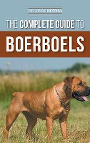 The Complete Guide to Boerboels de Desiree Botha