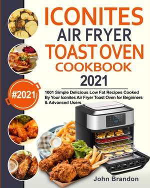 Iconites Air Fryer Toast Oven Cookbook 2021 de John Brandon