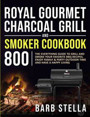 Royal Gourmet Charcoal Grill & Smoker Cookbook 800 de Barb Stella