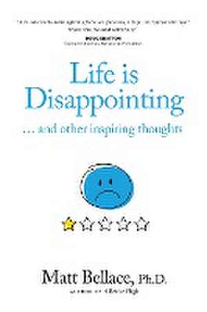 Life is Disappointing ... and other inspiring thoughts de Matt Bellace