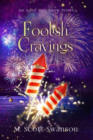 Foolish Cravings; April May Snow Novel #3 de M Scott Swanson