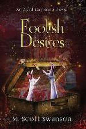 Foolish Desires; April May Snow Novel #4 de M Scott Swanson