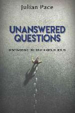 Unanswered Questions: Discovering the Truth about Jesus de Julian Pace