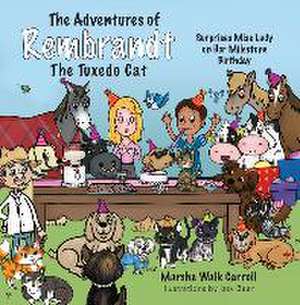 The Adventures of Rembrandt the Tuxedo Cat: Surprises Miss Lady on Her Milestone Birthday de Marsha Walk Carroll