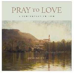 Pray to Love de Anne Goetze