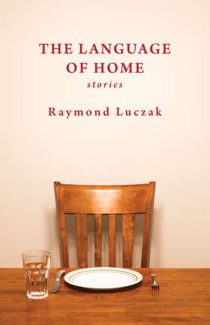 The Language of Home: Stories de Raymond Luczak