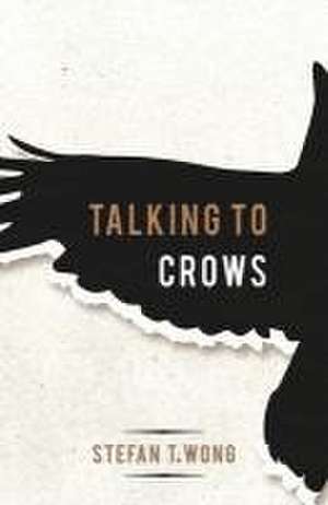 Talking to Crows de Stefan T Wong