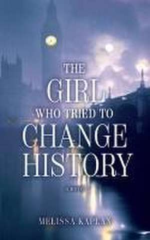 The Girl Who Tried to Change History de Melissa Kaplan