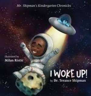 Mr. Shipman's Kindergarten Chronicles I Woke UP de Terance Shipman