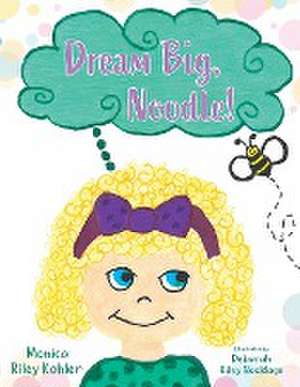 Dream Big, Noodle! de Monica Riley Kohler