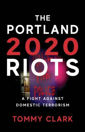 The 2020 Portland Riots de Tommy Clark