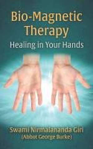 Bio-Magnetic Therapy: Healing in Your Hands de Abbot G Burke (Swami Nirmalananda Giri)