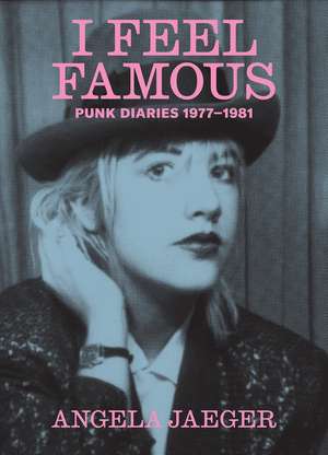 I Feel Famous: Punk Diaries 1977-1981 de Angela Jaeger