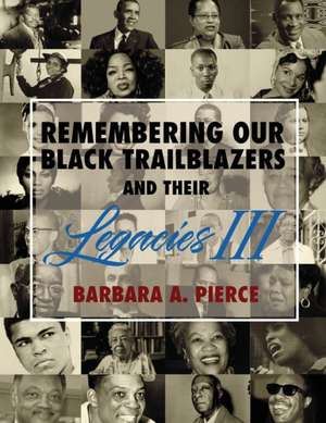 REMEMBERING OUR BLACK TRAILBLAZERS AND THEIR LEGACIES III de Barbara A. Pierce