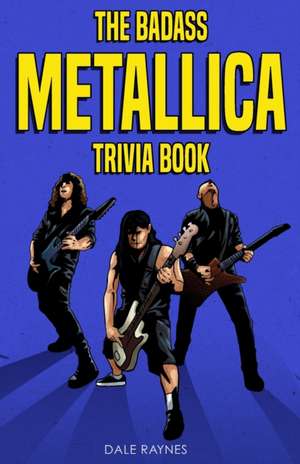 The Badass Metallica Trivia Book de Dale Raynes