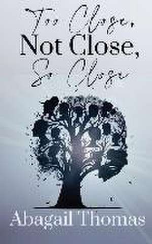 Too Close, Not Close, So Close de Abagail Thomas