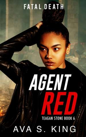 Agent Red- Fatal Death (Teagan Stone Book 6) de Ava S. King