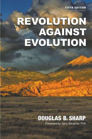 Revolution Against Evolution de Douglas B. Sharp