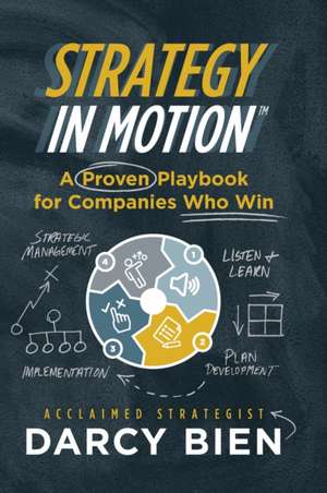 Strategy in Motion: A Proven Playbook for Companies Who Win de Darcy Bien