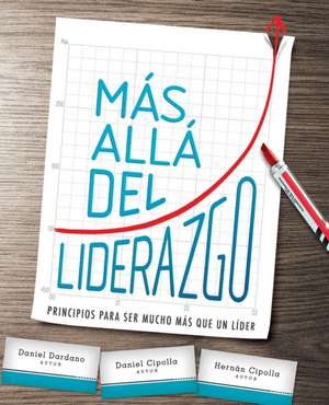 Más allá del liderazgo: Principios para ser mucho más que un líder de Daniel Dardano