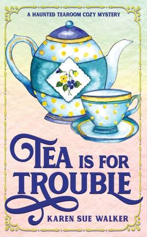 Tea is for Trouble de Karen Sue Walker