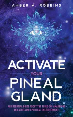 Activate Your Pineal Gland de Amber V. Robbins