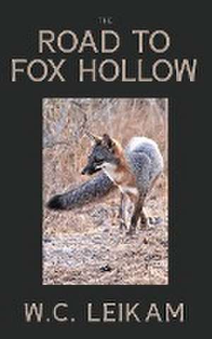 The Road to Fox Hollow de Wc Leikam