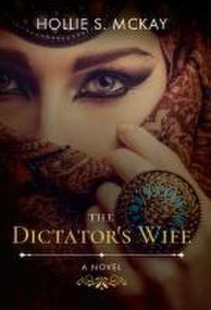 The Dictator's Wife de Hollie S McKay