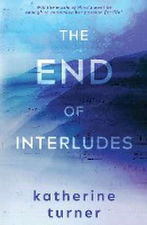 The End of Interludes de Katherine Turner