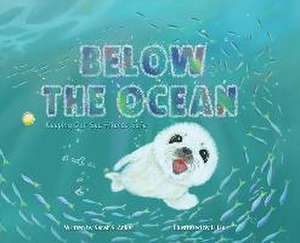 Below the Ocean: Keeping Our Sea Friends Safe de Sarah S. Anker