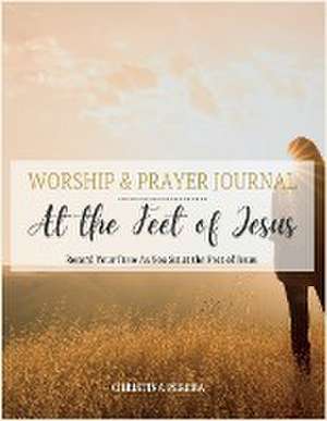 At the Feet of Jesus Worship & Prayer Journal de Christina Perera