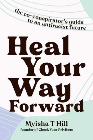 Heal Your Way Forward de Myisha T Hill