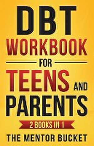 DBT Workbook for Teens and Parents (2 Books in 1) - Effective Dialectical Behavior Therapy Skills for Adolescents to Manage Anger, Anxiety, and Intense Emotions de The Mentor Bucket