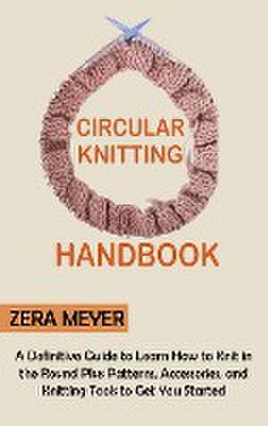 Circular Knitting Handbook de Zera Meyer